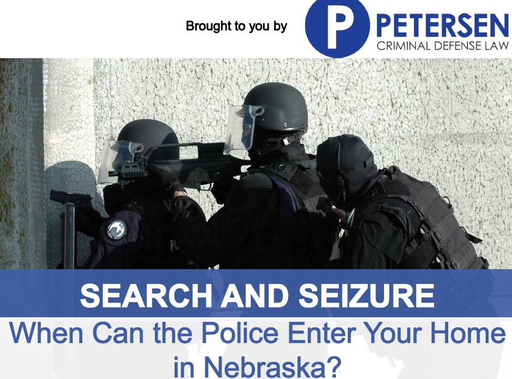 Search and Seizure When Can the Police Enter Your Home in Nebraska Petersen Criminal Defense Law